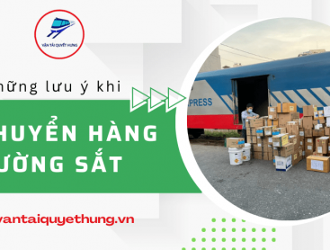 Những lưu ý khi chuyển hàng đường sắt tại Quyết Hưng cần biết